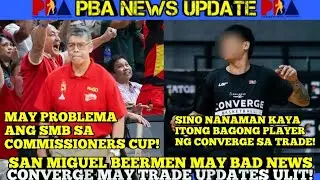 SAN MIGUEL BEERMEN MAY BAD NEWS SA COMMISSIONERS CUP | CONVERGE MAY BAGONG TRADE UPDATES | PBA NEWS