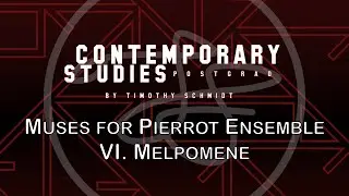Contemporary Studies: Postgrad | Muses for Pierrot Ensemble, VI. Melpomene - Timothy Schmidt