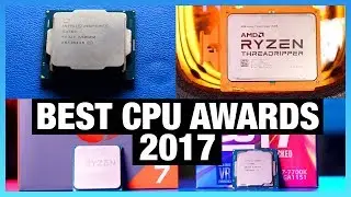 Awards: Best CPUs of 2017 (Gaming, Production, & Biggest Upset)