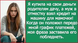 Я купила на свои деньги родителям дачу, а муж в отместку взял кредит на машину для мамочки. Рассказ.