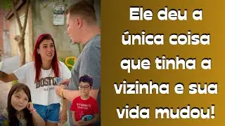 Ele deu a única coisa que tinha a vizinha e a sua vida mudou