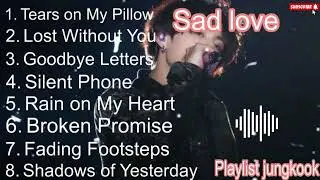 [Playlist]Jungkook Top 8 Sad Love Songs 💔 | Heartbreak, Tears & Broken Promises