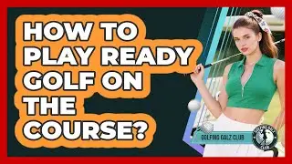 How To Play Ready Golf On The Course?
