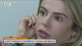 GOLPE DO PIX: CLIENTE AGENDOU O PAGAMENTO E CANCELOU EM SEGUIDA
