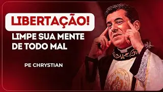 LIBERTAÇÃO! LIMPE SUA MENTE DE TODO MAL | PADRE CHRYSTIAN