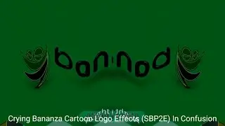 Crying Bananza Cartoon Logo Effects (SBP2E) In Confusion (COMBINED LOGO EFFECTS #1)