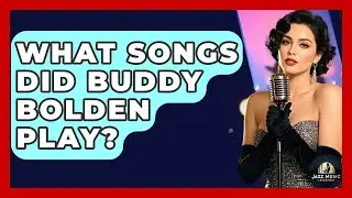 What Songs Did Buddy Bolden Play? - Jazz Music Legends