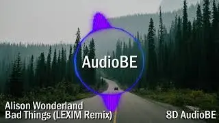 Alison Wonderland - Bad Things (LEXIM Remix) | 8D Audio