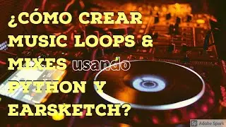 ¿Cómo Crear Music Loops & Mixes usando Python y EarSketch? [Lang-SP]