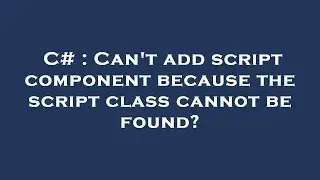 C# : Can't add script component because the script class cannot be found?
