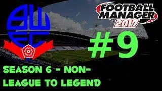 FM17 Non-League to Legend - Bolton Wanderers - S6 - EP 9 - IPSWICH TOWN & FULHAM!