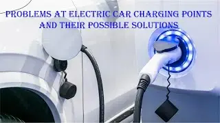 Problems at electric car charging points and their possible solutions.
