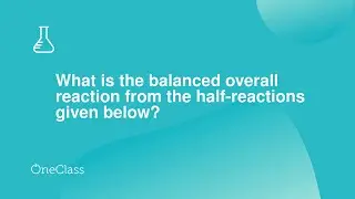 What is the balanced overall reaction from the half-reactions given below? 1 Cu&nbsp;&rarr; Cu2+