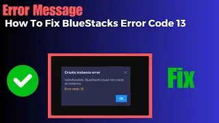 How To Fix BlueStacks Error Code 13 Unfortunately BlueStacks Could Not Create an Instance
