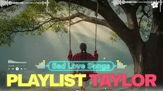 Taylor Swift Inspired Sad Slow Love SongsBroken Heart Playlist 2026 for Crying Nights