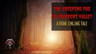 The Creeping Fog of Crescent Valley: A Bone Chilling Tale