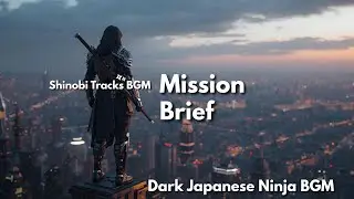 Mission Brief | Dark Japanese Ninja BGM for Focus & Inspiration &ndash; Shinobi Tracks BGM