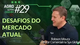 Desafios do Mercado atual - Com Robson Moura - Syx Global - Agro Summit Podcast #29