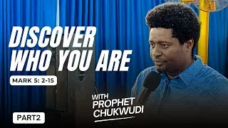 Discover Who You Are Part 2 | PROPHET CHUKWUDI