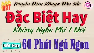 60 phút ngủ ngon - Không nghe phí 1 đời | Nghe đọc truyện đêm khuya ngủ ngon tới sáng
