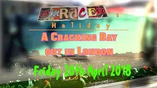 omracer's Holiday: The Cracking Day Out in London (Friday 20th April 2018)