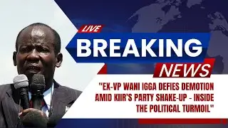 Ex-VP Wani Igga Defies Demotion Amid Kiir&rsquo;s Party Shake-Up &ndash; Inside the Political Drama