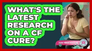 What's The Latest Research On A CF Cure? - Cystic Fibrosis Health Hub