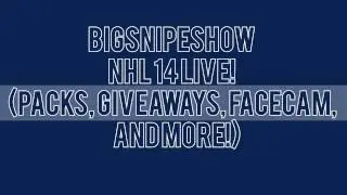 Dec.14th, 2013 9:00 PM EST - BIGsnipeshow NHL 14 Live! (Packs, Giveaways, Facecam,And More!)
