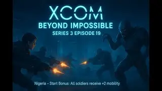 XCOM Beyond Impossible Series 3 Ep 19