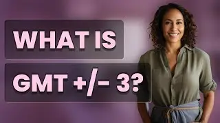 What is GMT +/- 3?
