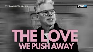 The Love We Keep Pushing Away | by Rev. David Moses Perez