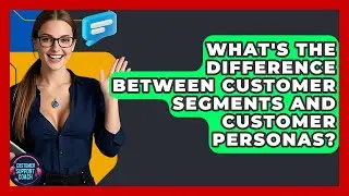 What's The Difference Between Customer Segments And Customer Personas? - Customer Support Coach