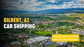Gilbert, AZ Car Shipping 🚗 | Trusted Auto Transport with A1 Auto Transport