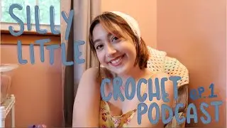 welcome to the podcast!//silly little crochet podcast ep 1