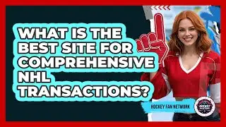 What Is The Best Site For Comprehensive NHL Transactions? - Hockey Fan Network