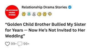 Golden Child Brother Bullied My Sister for Years &mdash; Now He&rsquo;s Not Invited to Her Wedding Reddit story