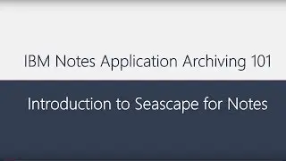 IBM Notes application archiving 101: Introduction to Seascape for Notes