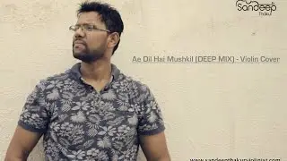 Ae Dil Hai Mushkil (DEEP MIX) | Violin Cover - Sandeep Thakur | Arijit Singh | Ranbir Kapoor