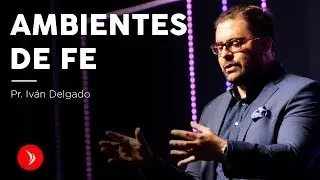 Ambientes de fe &middot; Pastor Iv&aacute;n Delgado