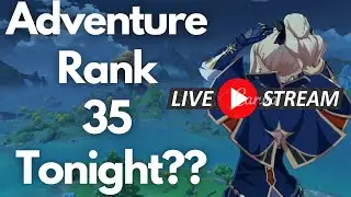LIVE  Get Adventure Rank 35 tonight? PART 2 - Genshin Impact