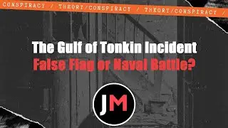 The Gulf of Tonkin Incident: False Flag or Naval Battle | CONSPIRACY | THEORY