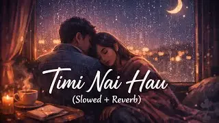 Timi Nai Hau 💜 | Nepali Romantic Lofi Song | Slowed + Reverb | Late Night Vibes