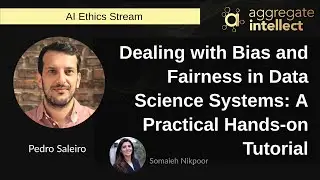 Dealing with Bias and Fairness in Data Science Systems: A Practical Hands-on Tutorial | AISC