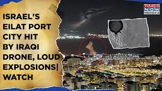 Israel's Crucial Port City Eilat Hit By Iraqi Drone, Watch | Loud Explosions, Warehouse Damaged