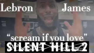 Lebron James scream if you love silent hill 2