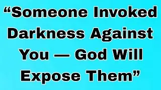 👉&ldquo;Someone Invoked Darkness Against You &mdash; God Will Expose Them&rdquo;