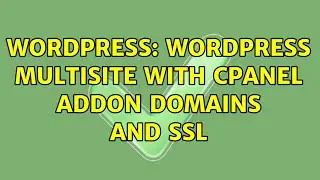 Wordpress: Wordpress Multisite with cPanel Addon Domains and SSL