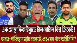 এক মুস্তাফিজ ইস্যুতে টাল-মাতাল বিশ্ব ক্রিকেট ! ভারত-পাকিস্তান ম্যাচ বয়কটে, ধ্বং-সের পথে আইসিসি ?