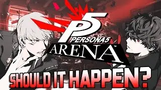 Should Persona 5 Arena Happen?
