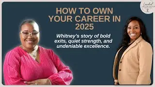 Own Your Career in 2025 Whitney’s story of bold exits, quiet strength, and undeniable excellence